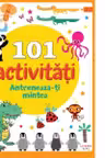101 ACTIVITATI. ANTRENEAZA-TI MINTEA