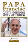 Papa Francisc. Cuvinte pentru inima, minte si mers impreuna