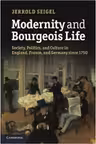 Modernity and Bourgeois Life: Society, Politics, and Culture in England, France and Germany since 1750