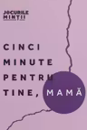 Cinci minute pentru tine, mamă. 40 de exerciții pentru echilibrul emoțional