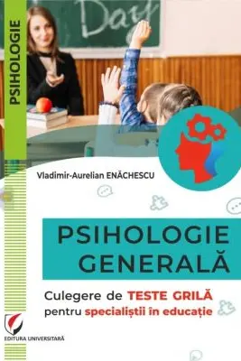 Psihologie generala. Culegere de teste grila pentru specialistii in educatie - Vladimir-Aurelian Enachescu
