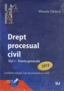 Drept procesual civil Vol.1: Teoria generală Ed.2013