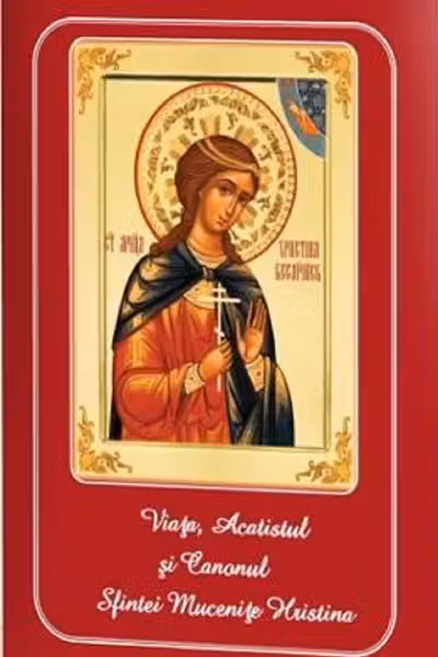 Viața, Acatistul și Canonul Sfintei Mucenițe Hristina