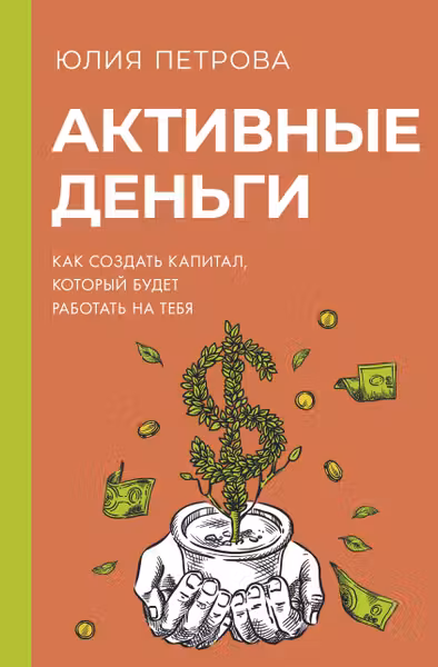 Активные деньги. Как создать капитал который будет работать на тебя