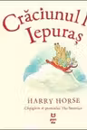 Craciunul lui Iepuras - Harry Horse. Traducere de Luminita Gavrila