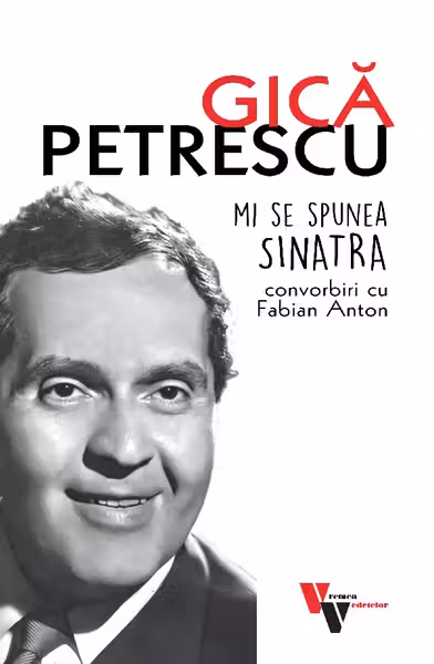 Gică Petrescu: Mi se spunea Sinatra. Convorbiri cu Fabian Anton