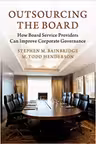 Outsourcing the Board: How Board Service Providers Can Improve Corporate Governance - Stephen M. Bainbridge, M. Todd Henderson