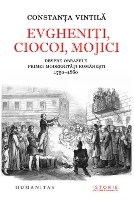 Evgheniti, ciocoi, mojici. Despre obrazele primei modernitati romanesti (1750–1860)