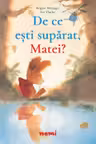 De ce esti suparat, Matei?