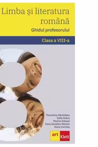 Limba si literatura romana. Ghidul profesorului. Clasa a VIII-a