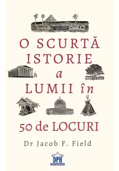 O scurta istorie a lumii in 50 de locuri - Jacob Field
