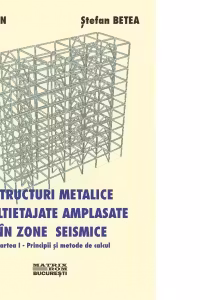 Structuri metalice multietajate amplasate in zone seismice. Partea I - Principii si metode de calcul