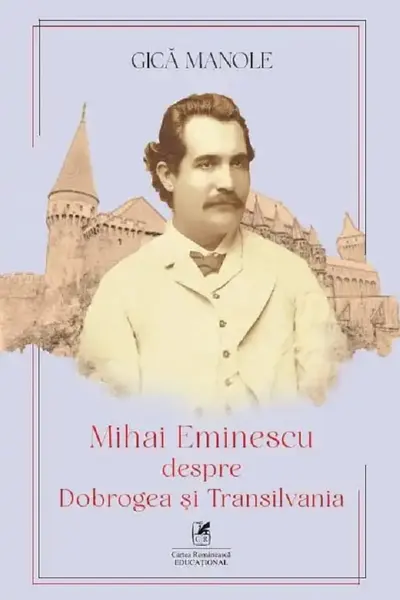 Mihai Eminescu despre Dobrogea și Transilvania