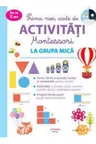Prima mea carte de activitati Montessori. La grupa mica