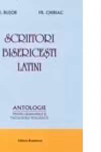 Scriitori bisericesti latini. Antologie pentru seminariile si facultatile teologice - I. I. Bujor, Fr. Chiriac