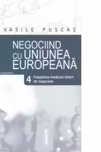 Negociind cu Uniunea Europeana. Volumul 4. Pregatirea mediului de negociere