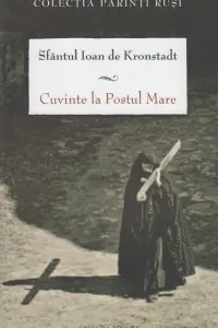 SF. IOAN DE KRONSTADT / CUVINTE LA POSTUL MARE (EDITIA A DOUA)