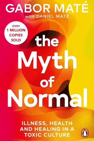 The Myth of Normal : Illness, health & healing in a toxic culture