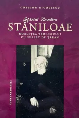 Sfantul Dumitru Staniloae. Nobletea teologului cu suflet de taran