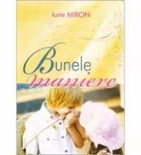 Bunele maniere. Iurie Miron.