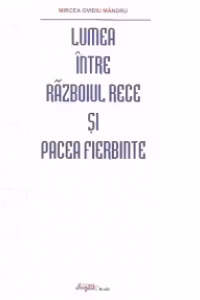 Lumea intre razboiul rece si pacea fierbinte