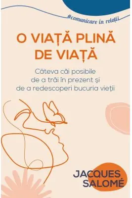 O viata plina de Viata. Cateva cai posibile de a trai in prezent si de a redescoperi bucuria vietii