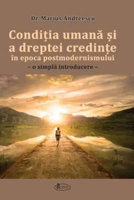 Conditia umana si a dreptei credinte in epoca postmodernismului