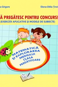 Ma pregatesc pentru concurs! Matematica si explorarea mediului clasa pregatitoare