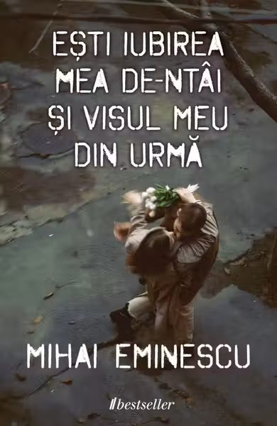 Ești iubirea mea de-ntâi și visul meu din urmă - Versuri de dragoste de Mihai Eminescu