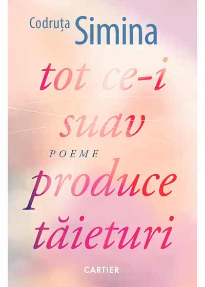 TOT CE-I SUAV PRODUCE TAIETURI. Poeme. Codruta Simina