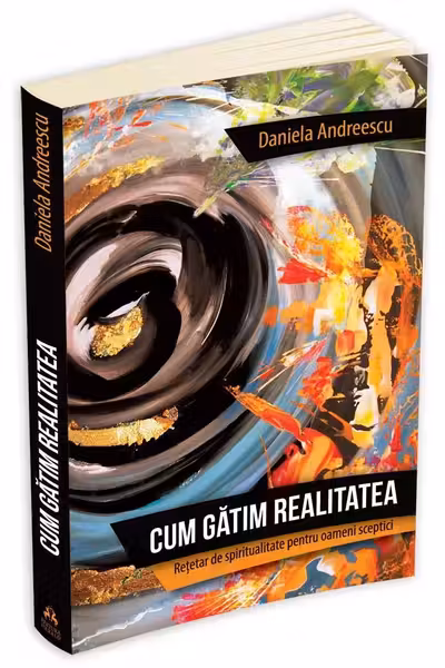 Cum gătăm realitatea - Rețetar de spiritualitate pentru oameni sceptici