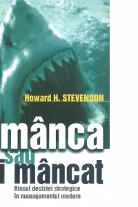 A manca sau a fi mancat. Riscul deciziei strategice in managementul modern