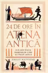 24 DE ORE IN ATENA ANTICA. O zi din viata oamenilor care au trait acolo.