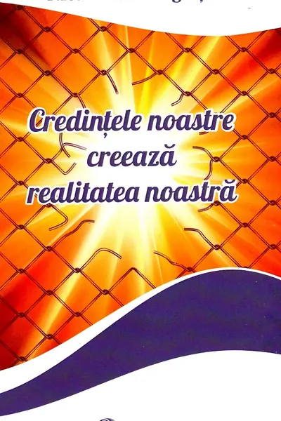 Credintele noastre creeaza realitatea noastra