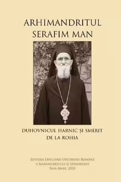 Arhimandritul Serafim Man: Duhovnicul harnic și smerit de la Rohia