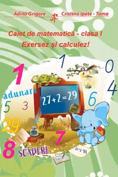 Caiet de matematica. Clasa I. Exersez si calculez!