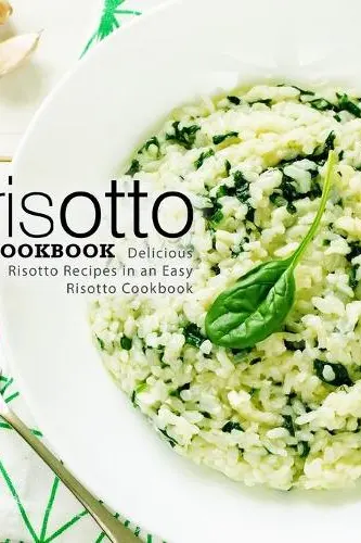 Risotto Cookbook: Delicious Risotto Recipes in an Easy Risotto Cookbook