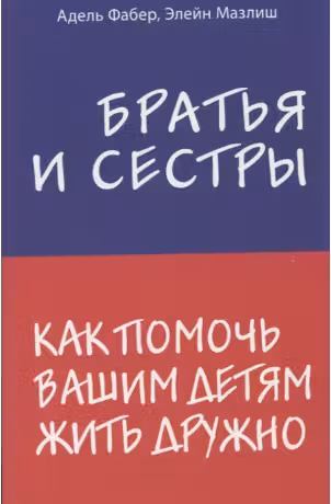 Братья и сестры. Как помочь вашим детям жить дружно