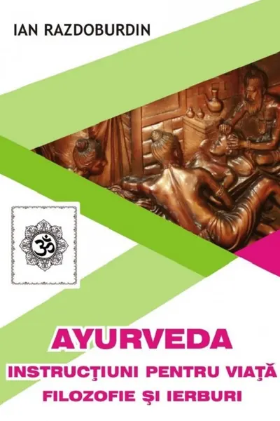 Ayurveda:Instructiuni pentru viata filozofie si ierburi