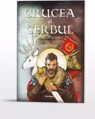 Crucea si cerbul. Viata minunata a Sfantului Eustatie