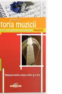 Istoria muzicii, manual pentru clasele a IX-a si a X-a - liceele vocationale, specializarea muzica