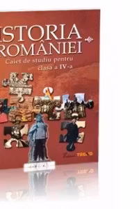 Istoria Romaniei. Caiet de studiu pentru clasa a IV-a