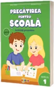 Pregatirea pentru scoala. Activitati prescolare. Nivelul 1