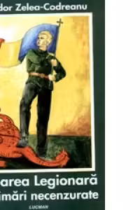 Miscarea legionara. Exprimari necenzurate (Culegere de articole din Cuvantul legionar, revista lunara a romanilor nationalisti crestini septembrie 2003 - martie 2009)