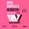 Arta subtilă a seducției. Cum să fii atrăgător prin onestitate (audiobook)