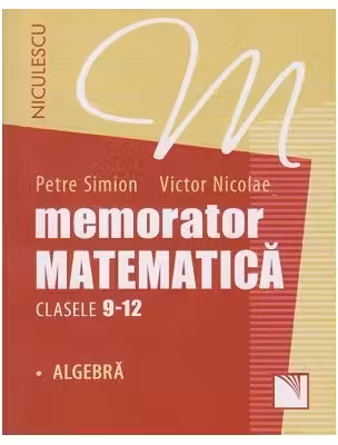Memorator. Matematică pentru clasele 9-12. ALGEBRĂ