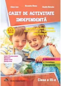 Caiet de activitate independenta. Limba si literatura romana. Matematica. Stiintele naturii. Educatie civica. Exercitii aplicative pentru recapitularea si consolidarea cunostiintelor pentru clasa a III-a
