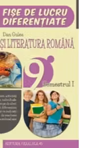 Limba si literatura romana. Fise de lucru diferentiate. Clasa a IX-a. Semestrul I