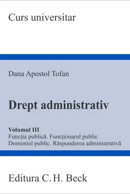 Drept administrativ. Volumul III. Funcția publica. Funcționarul public. Domeniul public. Raspunderea administrativa