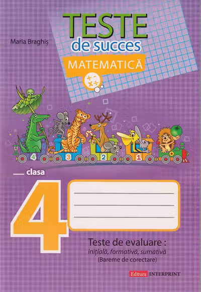 Matematica cl.4. Teste de succes. Teste de evaluare initiala, formativa, sumativa